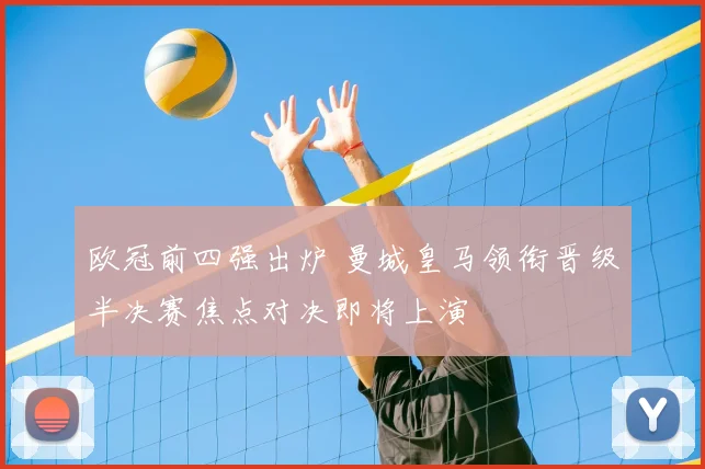 欧冠前四强出炉 曼城皇马领衔晋级半决赛焦点对决即将上演