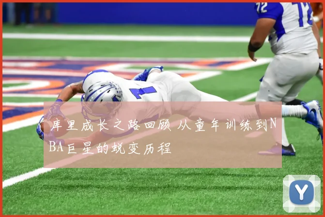 库里成长之路回顾 从童年训练到NBA巨星的蜕变历程