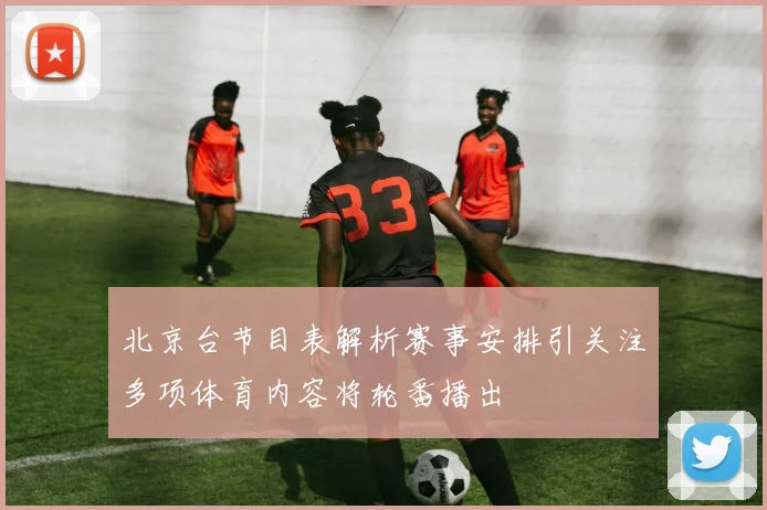 北京台节目表解析赛事安排引关注多项体育内容将轮番播出