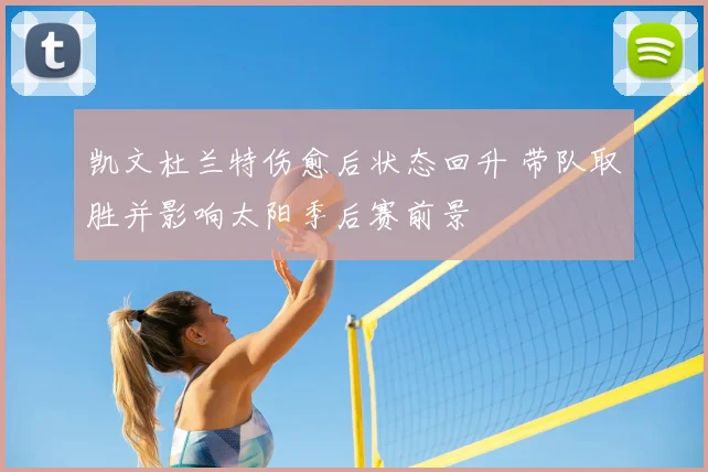 凯文杜兰特伤愈后状态回升 带队取胜并影响太阳季后赛前景